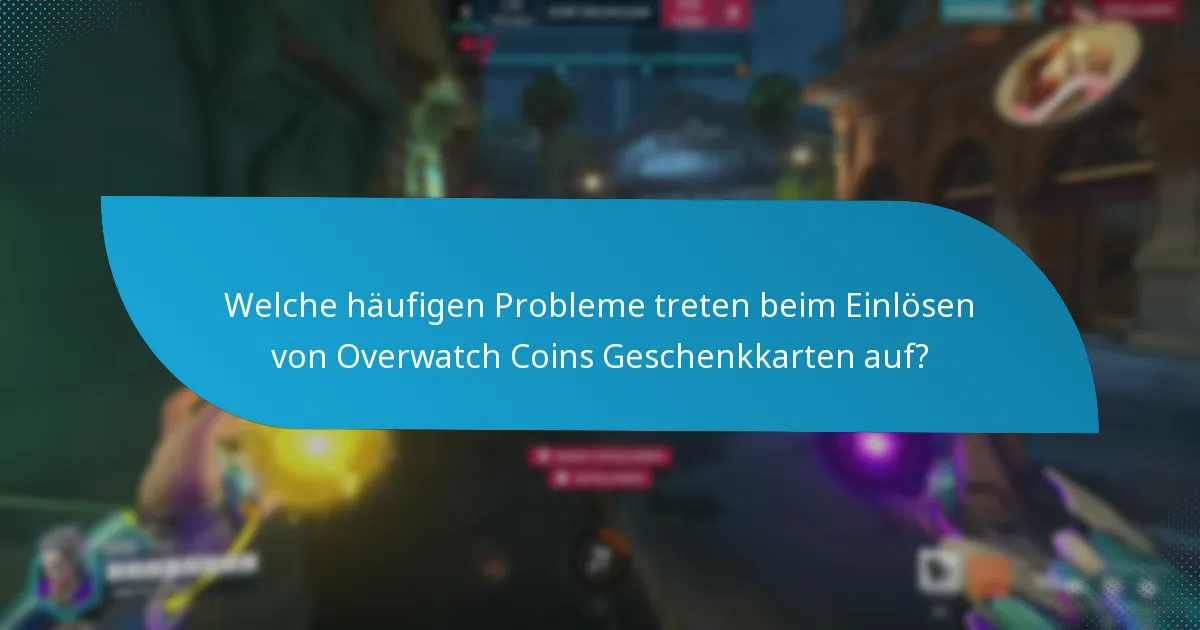 Welche häufigen Probleme treten beim Einlösen von Overwatch Coins Geschenkkarten auf?