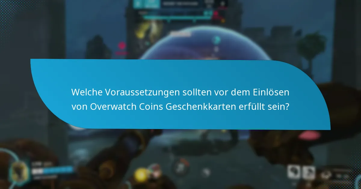 Welche Voraussetzungen sollten vor dem Einlösen von Overwatch Coins Geschenkkarten erfüllt sein?